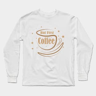 But First Coffee Long Sleeve T-Shirt